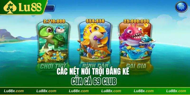 Các nét nổi trội đáng kể của cá 69 Club