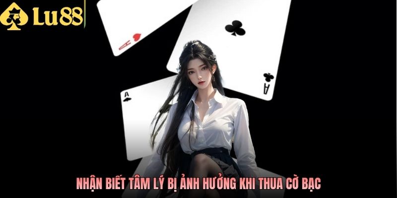 Nhận biết tâm lý bị ảnh hưởng khi thua cờ bạc