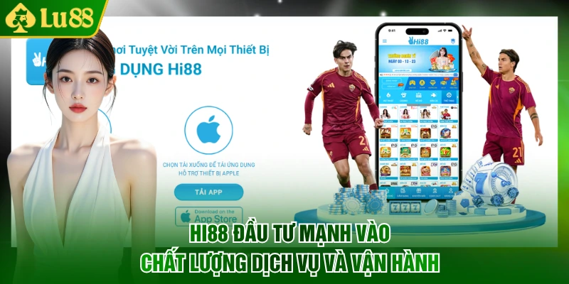 Hi88 đầu tư mạnh vào chất lượng dịch vụ và vận hành