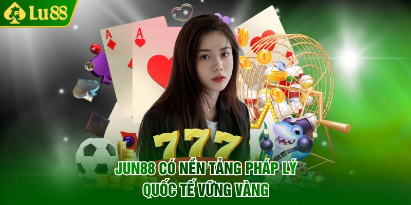 Jun88 có nền tảng pháp lý quốc tế vững vàng